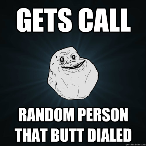 gets call random person that butt dialed  - gets call random person that butt dialed   Forever Alone