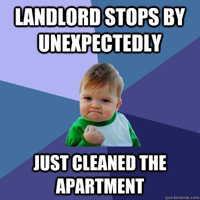 Landlord stops by unexpectedly Just cleaned the apartment  Success Kid