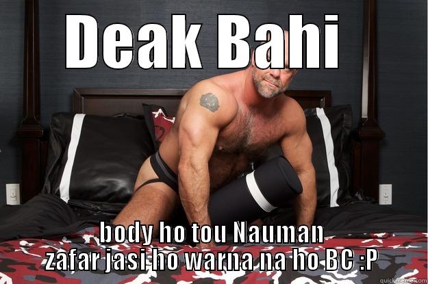 DEAK BAHI  BODY HO TOU NAUMAN ZAFAR JASI HO WARNA NA HO BC :P Gorilla Man