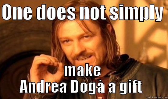 ONE DOES NOT SIMPLY  MAKE ANDREA DOGÀ A GIFT  Boromir