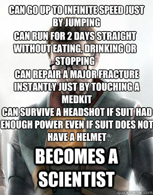 Can go up to infinite speed just by jumping Becomes a scientist Can run for 2 days straight without eating, drinking or stopping Can repair a major fracture instantly just by touching a medkit Can survive a headshot if suit had enough power even if suit d  Scumbag Gordon Freeman