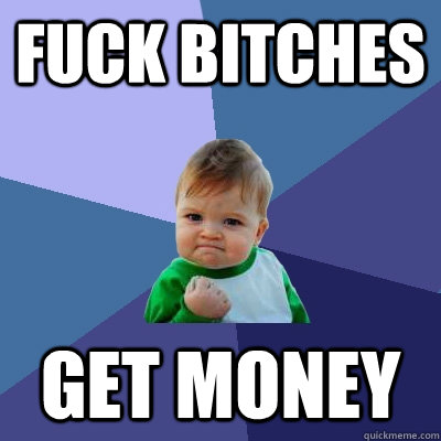 Fuck Bitches Get Money  Success Kid