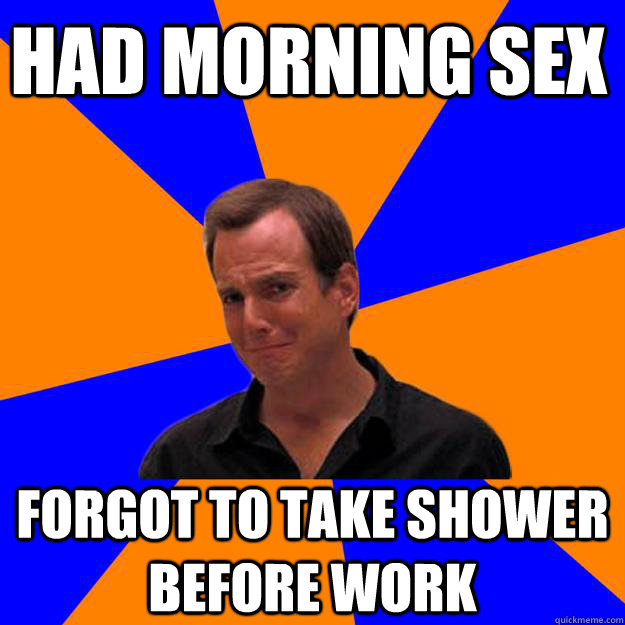Had Morning sex forgot to take shower before work  