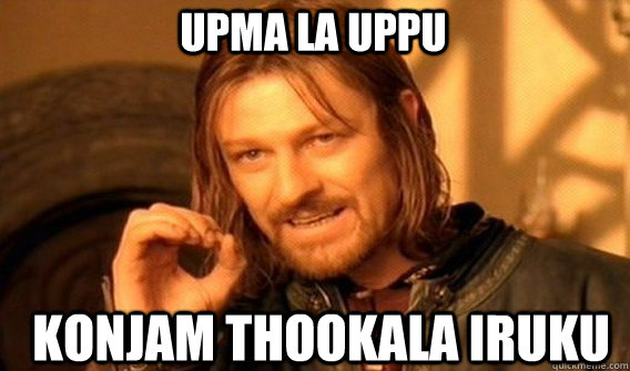 Upma la uppu Konjam thookala iruku  Boromir