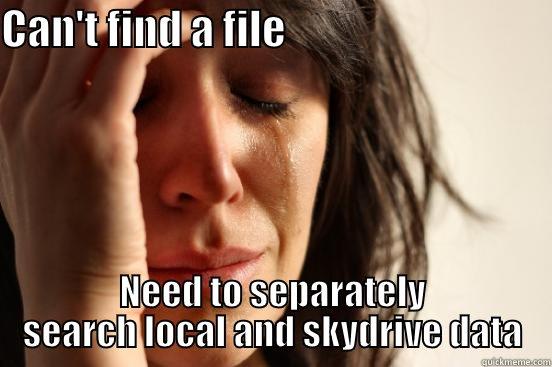CAN'T FIND A FILE                                 NEED TO SEPARATELY SEARCH LOCAL AND SKYDRIVE DATA First World Problems