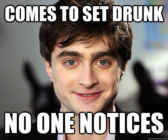 Comes to set drunk No one notices  Drunk Harry Potter