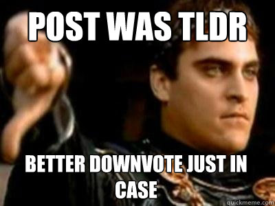 Post was TLDR Better downvote just in case  Downvoting Roman