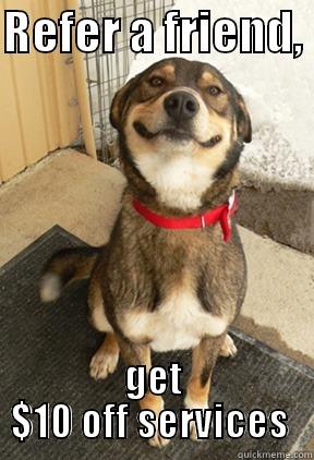 REFER A FRIEND,  GET $10 OFF SERVICES  Good Dog Greg