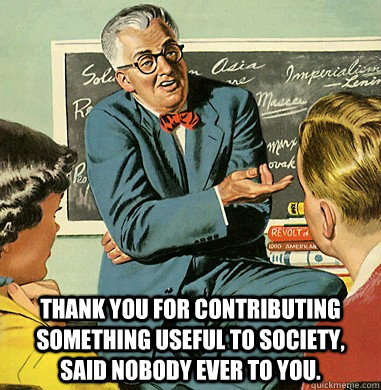  thank you for contributing something useful to society, said nobody ever to you. -  thank you for contributing something useful to society, said nobody ever to you.  Sarcastic Professor