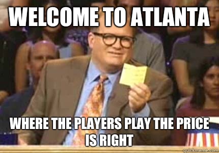 WELCOME to Atlanta where the players play the price is right  Whose Line