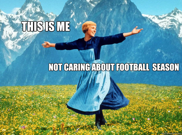 This is me  Not Caring about Football  season - This is me  Not Caring about Football  season  Sound of Music- Election