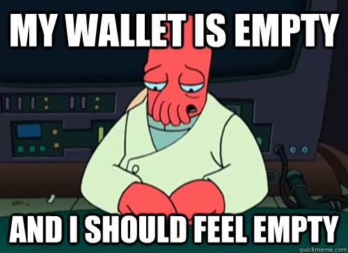 My wallet is empty and i should feel empty  sad zoidberg