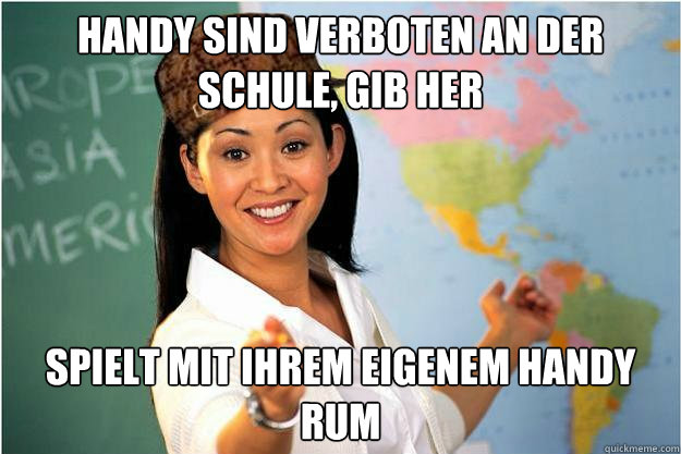 handy sind verboten an der schule, gib her Spielt mit ihrem eigenem handy rum - handy sind verboten an der schule, gib her Spielt mit ihrem eigenem handy rum  Scumbag Teacher