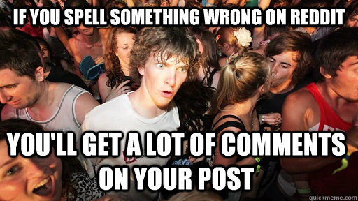 If you spell something wrong on reddit you'll get a lot of comments on your post  Sudden Clarity Clarence