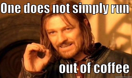 ONE DOES NOT SIMPLY RUN                           OUT OF COFFEE Boromir