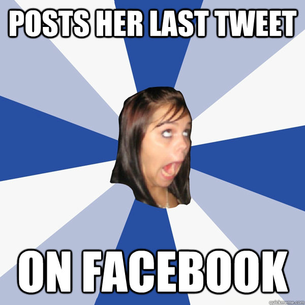 Posts her last tweet on facebook  Annoying Facebook Girl