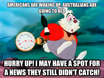 Americans are waking up, Australians are going to bed Hurry up! I may have a spot for a news they still didn't catch! - Americans are waking up, Australians are going to bed Hurry up! I may have a spot for a news they still didn't catch!  As a french guy on Reddit