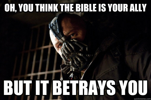 Oh, you think the Bible is your ally but it betrays you  Angry Bane