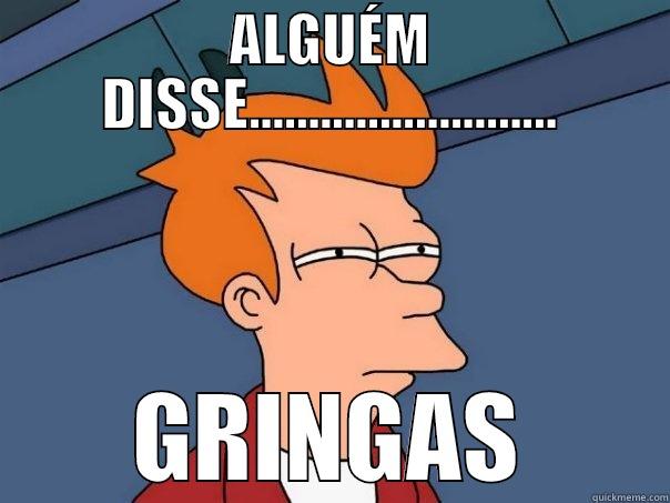 ALGUÉM DISSE.......................... GRINGAS Futurama Fry