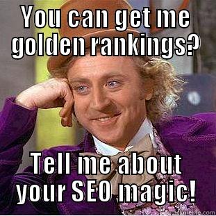 YOU CAN GET ME GOLDEN RANKINGS? TELL ME ABOUT YOUR SEO MAGIC! Condescending Wonka