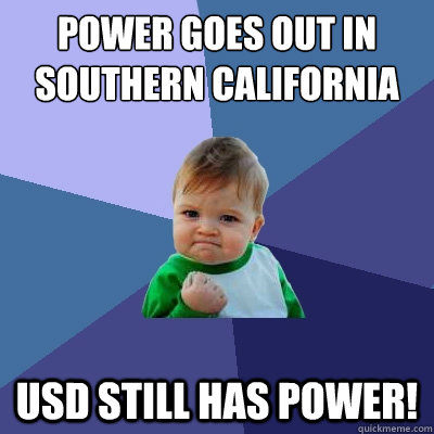 power goes out in southern california usd still has power!  Success Kid