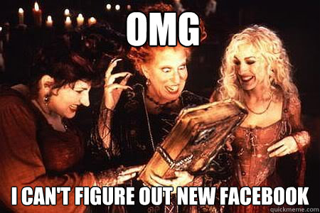 omg I can't figure out new facebook  