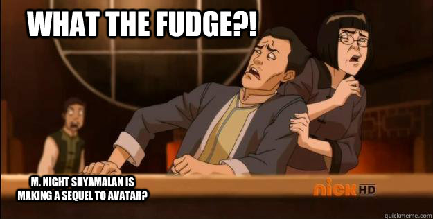 What the fudge?! M. night shyamalan is making a sequel to Avatar?  Avatar The Legend Korra