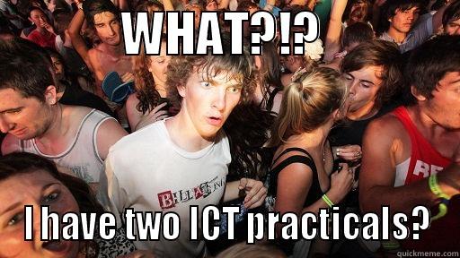             WHAT?!?               I HAVE TWO ICT PRACTICALS? Sudden Clarity Clarence