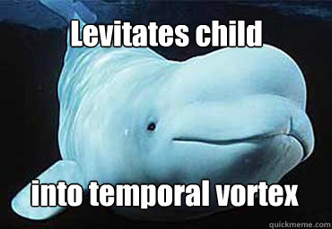 Levitates child into temporal vortex  