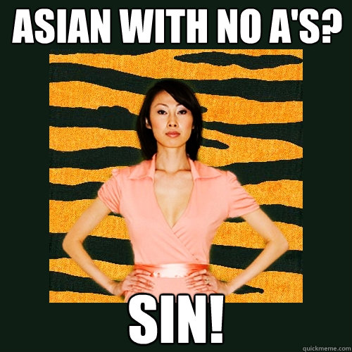 Asian with no a's? Sin!  Tiger Mom