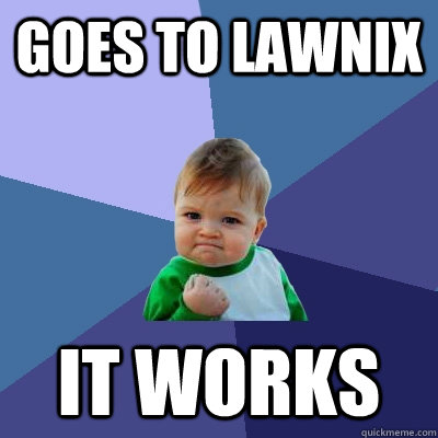 Goes to lawnix it works - Goes to lawnix it works  Success Kid