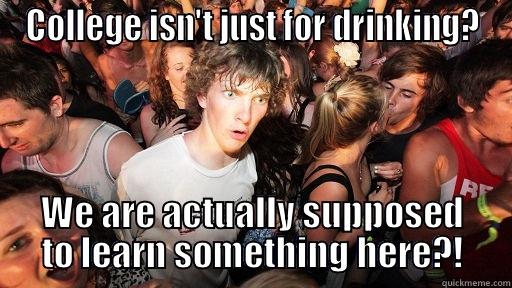 COLLEGE ISN'T JUST FOR DRINKING? WE ARE ACTUALLY SUPPOSED TO LEARN SOMETHING HERE?! Sudden Clarity Clarence