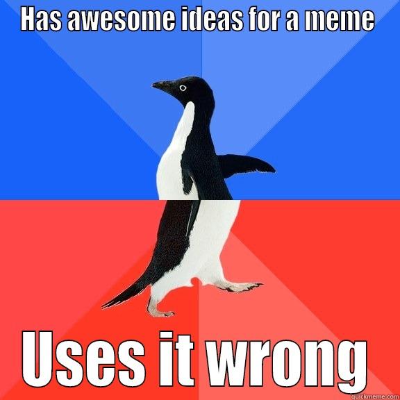 My worst fear before posting on r/AdviceAnimals - HAS AWESOME IDEAS FOR A MEME USES IT WRONG Socially Awkward Awesome Penguin