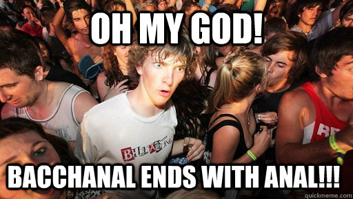 OH MY GOD! BACCHANAL ENDS WITH anal!!!  Sudden Clarity Clarence