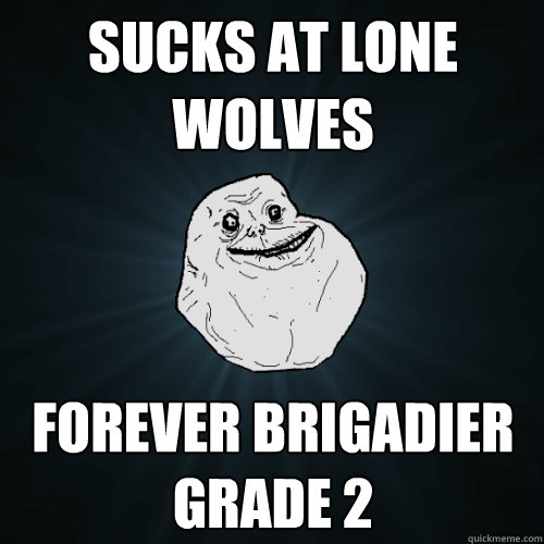 sucks at lone wolves forever brigadier grade 2   Forever Alone