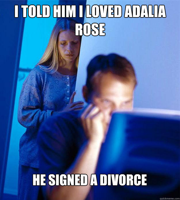 i told him i loved adalia rose he signed a divorce  Redditors Wife