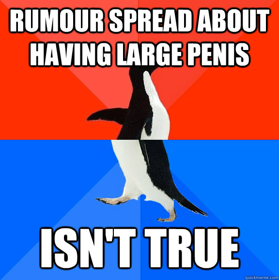 Rumour spread about having large penis isn't true - Rumour spread about having large penis isn't true  Socially Awesome Awkward Penguin