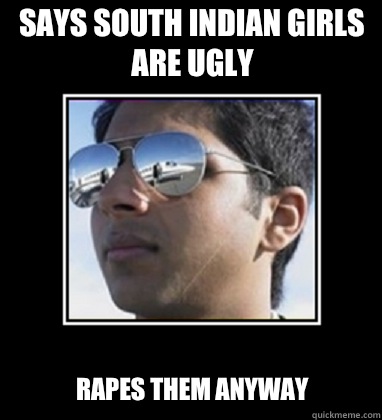 Says south Indian girls are ugly Rapes them anyway  Rich Delhi Boy