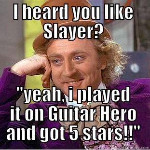 I HEARD YOU LIKE SLAYER? 