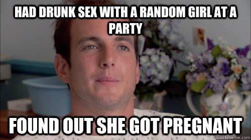 Had drunk sex with a random girl at a party Found out she got pregnant  Ive Made a Huge Mistake