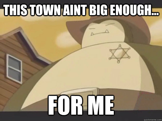 This town aint big enough... for me - This town aint big enough... for me  Sherrif Snorlax