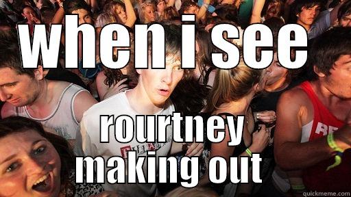 WHEN I SEE  ROURTNEY MAKING OUT  Sudden Clarity Clarence