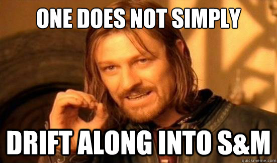 One Does Not Simply Drift along into s&M  Boromir