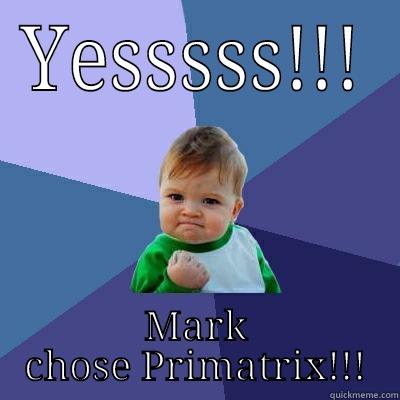 YESSSSS!!! MARK CHOSE PRIMATRIX!!! Success Kid