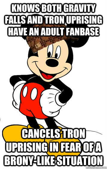 knows both gravity falls and tron uprising have an adult fanbase cancels tron uprising in fear of a brony-like situation  