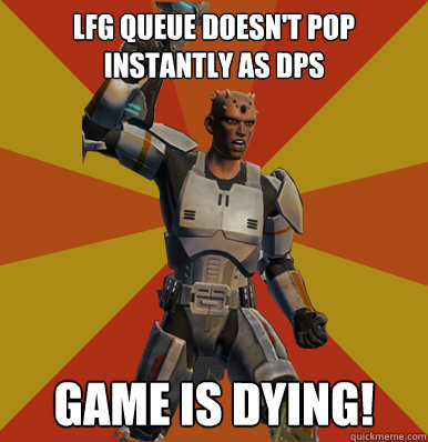 LFG Queue doesn't pop instantly as dps Game is dying!   Swtor Noob