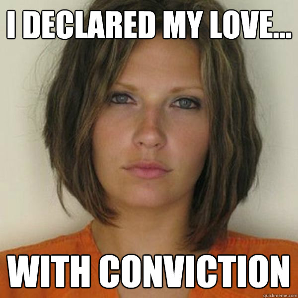 I declared my love... with conviction - I declared my love... with conviction  Attractive Convict
