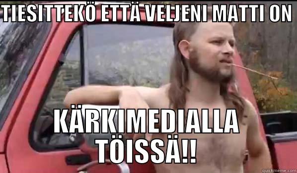 TIESITTEKÖ ETTÄ VELJENI MATTI ON  KÄRKIMEDIALLA TÖISSÄ!! Almost Politically Correct Redneck