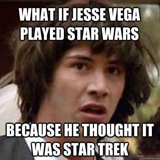 What if Jesse Vega played Star Wars Because he thought it was star trek  conspiracy keanu