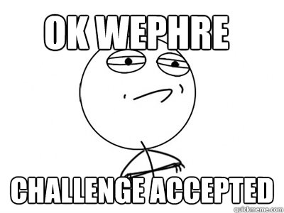 Ok wephre Challenge Accepted  Challenge Accepted